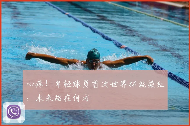 心疼!年轻球员首次世界杯就染红,未来路在何方