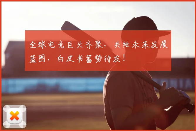 全球电竞巨头齐聚，共绘未来发展蓝图，白皮书蓄势待发！