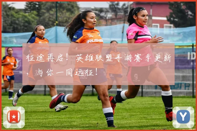 征途再启!英雄联盟手游赛季更新,与你一同远征!