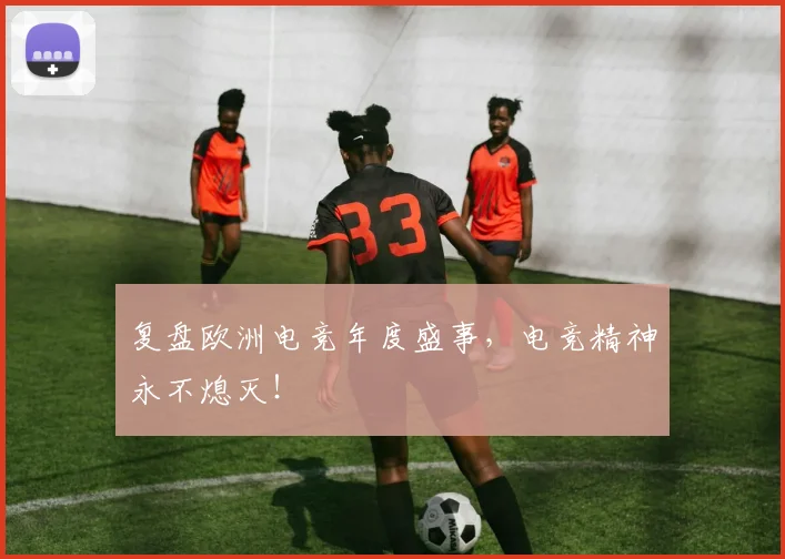 复盘欧洲电竞年度盛事，电竞精神永不熄灭！