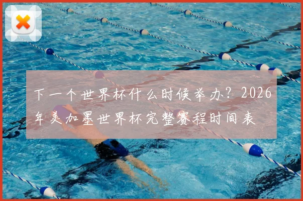 下一个世界杯什么时候举办？2026年美加墨世界杯完整赛程时间表