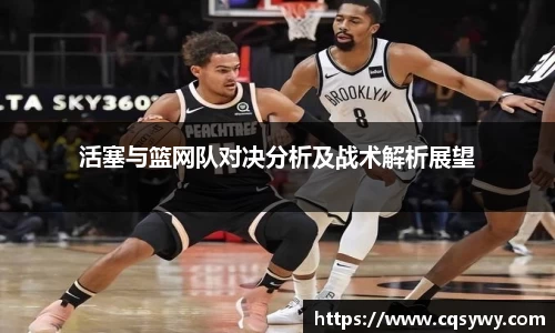 活塞与篮网队对决分析及战术解析展望