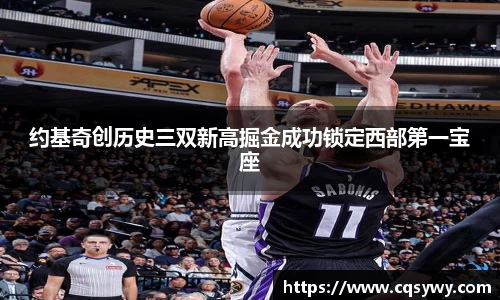 约基奇创历史三双新高掘金成功锁定西部第一宝座