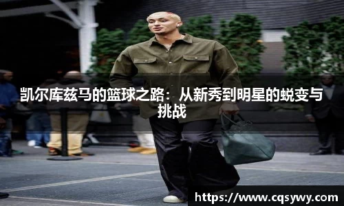 凯尔库兹马的篮球之路：从新秀到明星的蜕变与挑战