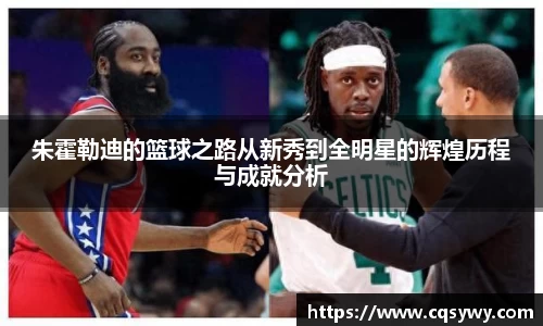 朱霍勒迪的篮球之路从新秀到全明星的辉煌历程与成就分析