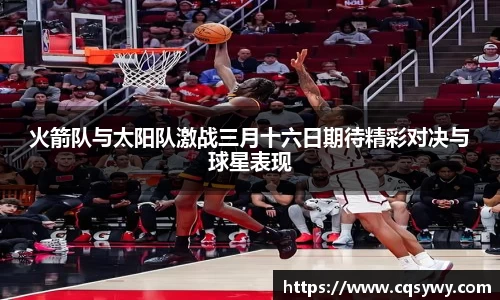 火箭队与太阳队激战三月十六日期待精彩对决与球星表现