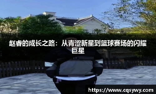 赵睿的成长之路：从青涩新星到篮球赛场的闪耀巨星