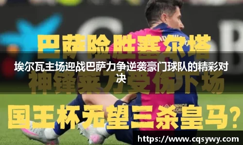埃尔瓦主场迎战巴萨力争逆袭豪门球队的精彩对决