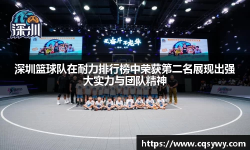 深圳篮球队在耐力排行榜中荣获第二名展现出强大实力与团队精神