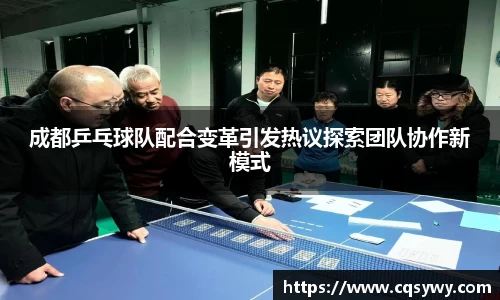 成都乒乓球队配合变革引发热议探索团队协作新模式