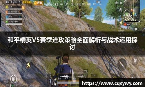 和平精英V5赛季进攻策略全面解析与战术运用探讨